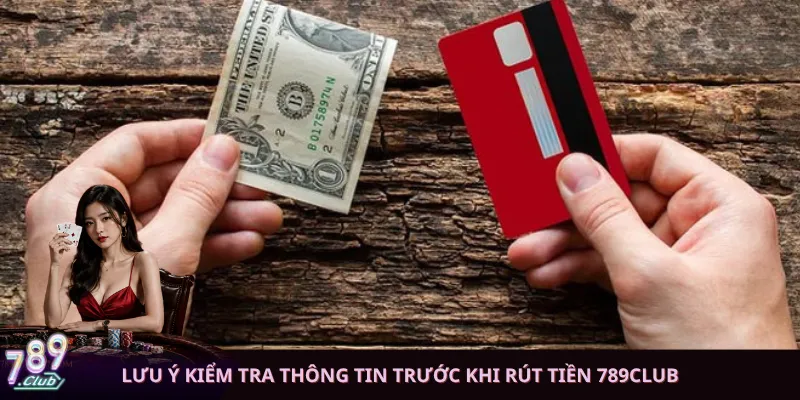 Lưu ý kiểm tra thông tin trước khi rút tiền 789club